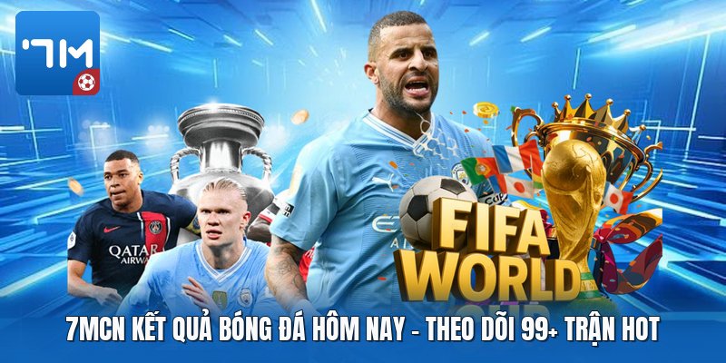 7mcn Kết Quả Bóng Đá Hôm Nay | Theo Dõi 99+ Trận Hot