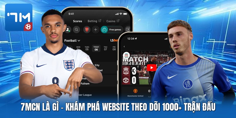 7mcn Là Gì | Khám Phá Website Theo Dõi 1000+ Trận Đấu