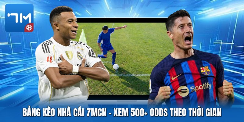 Bảng Kèo Nhà Cái 7mcn | Xem 500+ Odds Theo Thời Gian