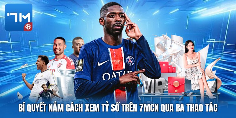 Bí quyết nắm cách xem tỷ số trên 7mcn qua ba thao tác Bí quyết nắm cách xem tỷ số trên 7mcn qua ba thao tác