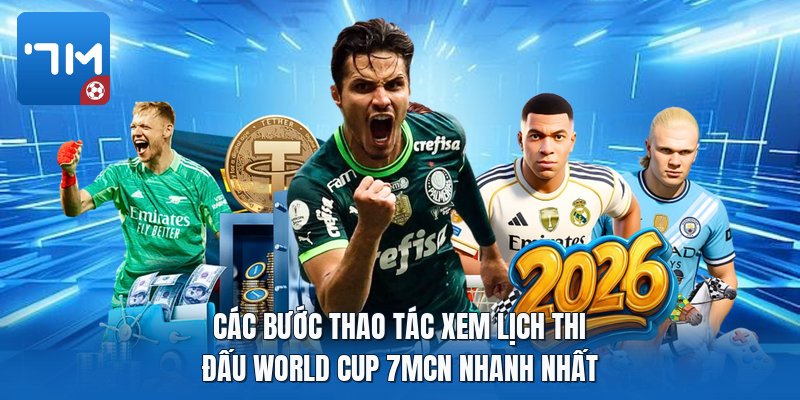 Các bước thao tác xem lịch thi đấu world cup 7mcn nhanh nhất