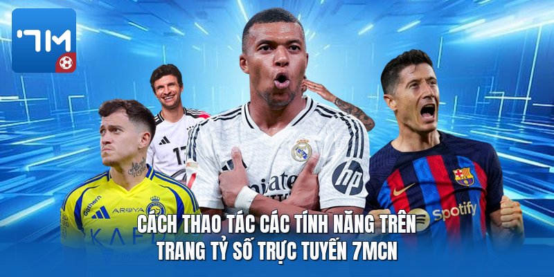Cách thao tác các tính năng trên trang tỷ số trực tuyến 7mcn Cách thao tác các tính năng trên trang tỷ số trực tuyến 7mcn
