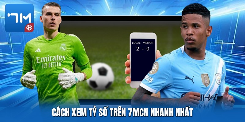 Cách xem tỷ số trên 7mcn nhanh nhất Cách xem tỷ số trên 7mcn nhanh nhất