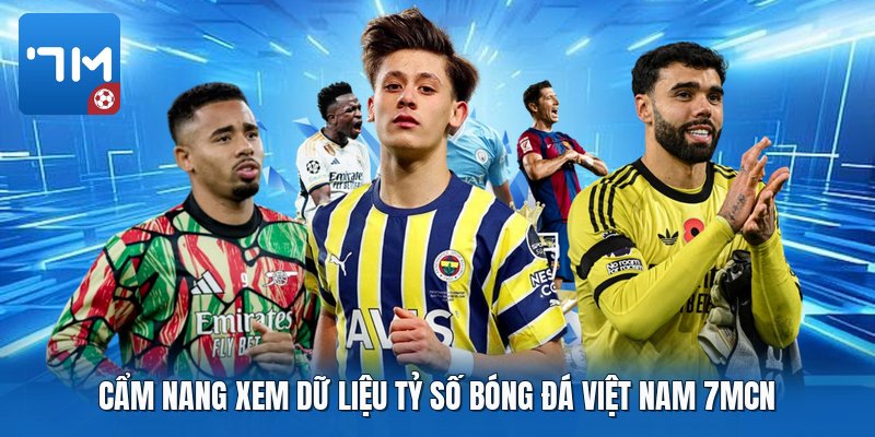 Cẩm nang xem dữ liệu tỷ số bóng đá việt nam 7mcn