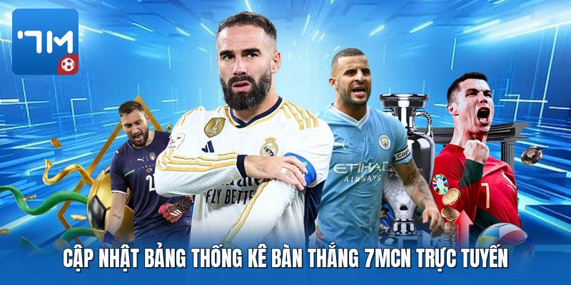 Cập nhật bảng thống kê bàn thắng 7mcn trực tuyến Cập nhật bảng thống kê bàn thắng 7mcn trực tuyến