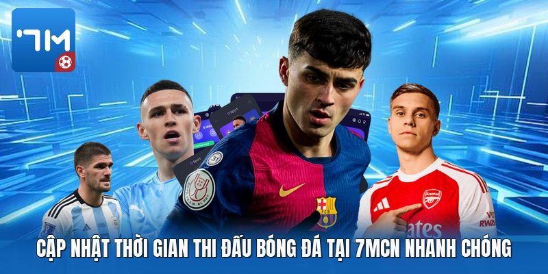 Cập nhật thời gian thi đấu bóng đá tại 7mcn nhanh chóng Cập nhật thời gian thi đấu bóng đá tại 7mcn nhanh chóng