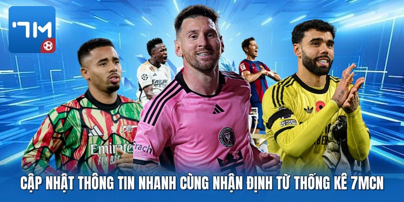 Cập nhật thông tin nhanh cùng nhận định từ thống kê 7mcn Cập nhật thông tin nhanh cùng nhận định từ thống kê 7mcn