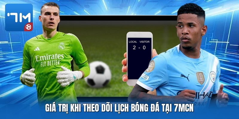Giá trị khi theo dõi lịch bóng đá tại 7mcn Giá trị khi theo dõi lịch bóng đá tại 7mcn