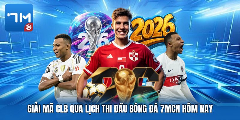Giải mã CLB qua lịch thi đấu bóng đá 7mcn hôm nay Giải mã CLB qua lịch thi đấu bóng đá 7mcn hôm nay