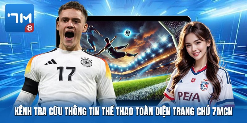 Kênh tra cứu thông tin thể thao toàn diện trang chủ 7mcn Kênh tra cứu thông tin thể thao toàn diện trang chủ 7mcn