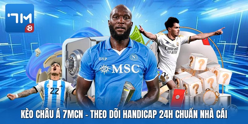 Kèo Châu Á 7mcn | Theo Dõi Handicap 24H Chuẩn Nhà Cái