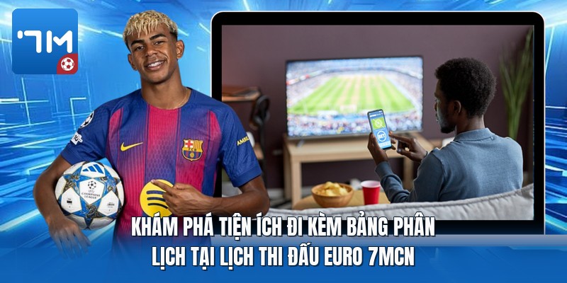 Khám phá tiện ích đi kèm bảng phân lịch tại lịch thi đấu euro 7mcn Khám phá tiện ích đi kèm bảng phân lịch tại lịch thi đấu euro 7mcn
