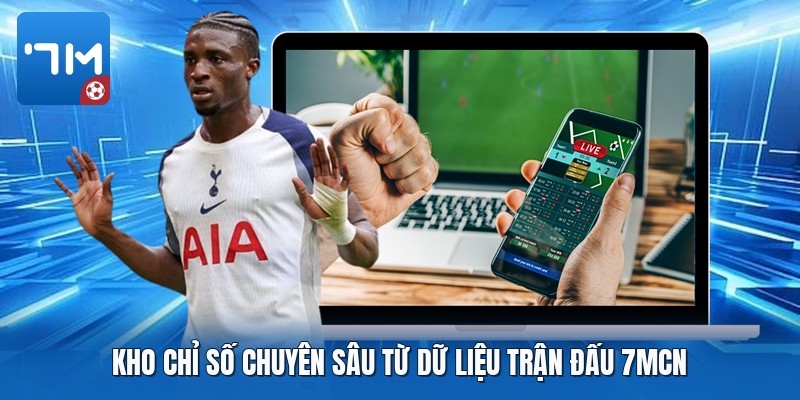 Kho chỉ số chuyên sâu từ dữ liệu trận đấu 7mcn Kho chỉ số chuyên sâu từ dữ liệu trận đấu 7mcn