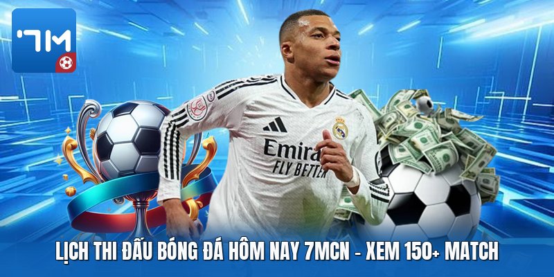 Lịch Thi Đấu Bóng Đá Hôm Nay 7mcn | Xem 150+ Match
