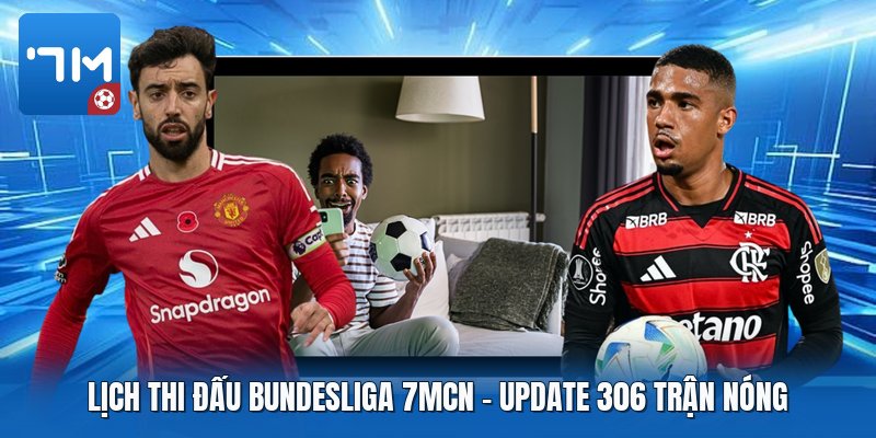 Lịch Thi Đấu Bundesliga 7mcn | Update 306 Trận Nóng