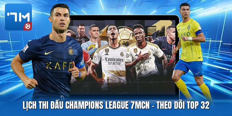 Lịch Thi Đấu Champions League 7mcn | Theo Dõi Top 32