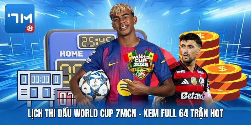 Lịch Thi Đấu World Cup 7mcn | Xem Full 64 Trận Hot