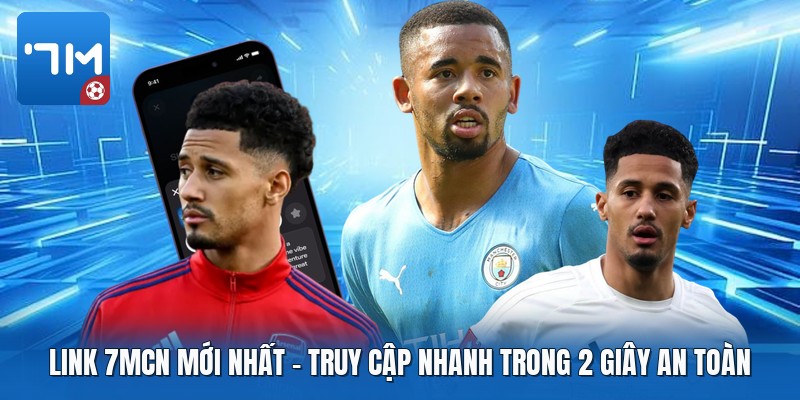 Link 7mcn Mới Nhất | Truy Cập Nhanh Trong 2 Giây An Toàn