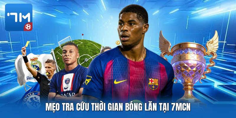 Mẹo tra cứu thời gian bóng lăn tại 7mcn Mẹo tra cứu thời gian bóng lăn tại 7mcn