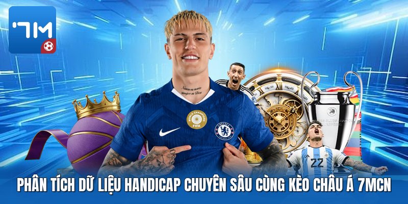 Phân tích dữ liệu handicap chuyên sâu cùng kèo châu á 7mcn