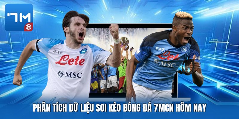 Phân tích dữ liệu soi kèo bóng đá 7mcn hôm nay Phân tích dữ liệu soi kèo bóng đá 7mcn hôm nay