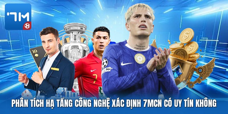 Phân tích hạ tầng công nghệ xác định 7mcn có uy tín không Phân tích hạ tầng công nghệ xác định 7mcn có uy tín không