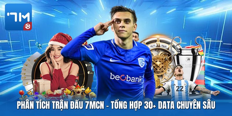 Phân Tích Trận Đấu 7mcn | Tổng Hợp 30+ Data Chuyên Sâu