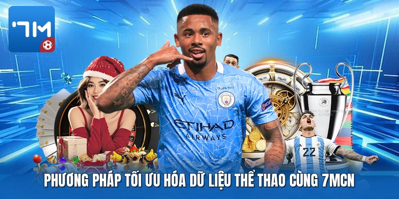 Phương pháp tối ưu hóa dữ liệu thể thao cùng 7mcn Phương pháp tối ưu hóa dữ liệu thể thao cùng 7mcn