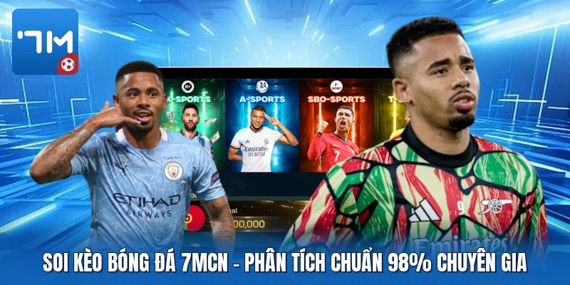 Soi Kèo Bóng Đá 7mcn | Phân Tích Chuẩn 98% Chuyên Gia