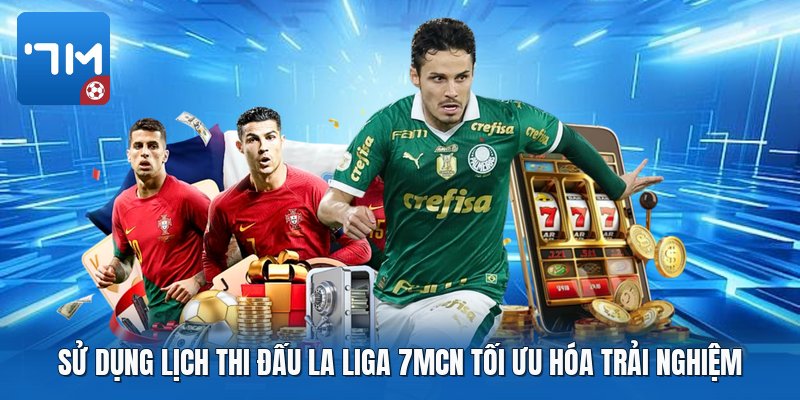 Sử dụng lịch thi đấu la liga 7mcn tối ưu hóa trải nghiệm Sử dụng lịch thi đấu la liga 7mcn tối ưu hóa trải nghiệm