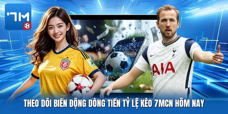 Theo dõi biến động dòng tiền tỷ lệ kèo 7mcn hôm nay