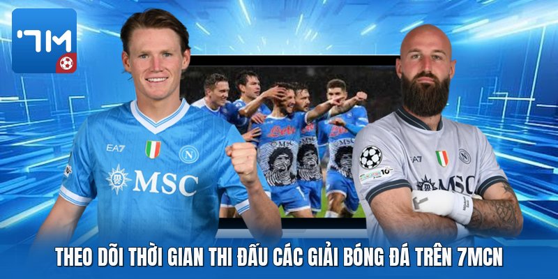 Theo dõi thời gian thi đấu các giải bóng đá trên 7mcn Theo dõi thời gian thi đấu các giải bóng đá trên 7mcn