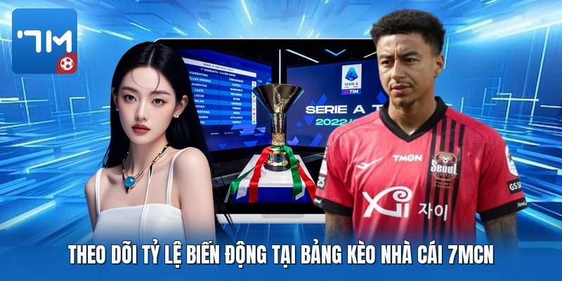 Theo dõi tỷ lệ biến động tại bảng kèo nhà cái 7mcn Theo dõi tỷ lệ biến động tại bảng kèo nhà cái 7mcn