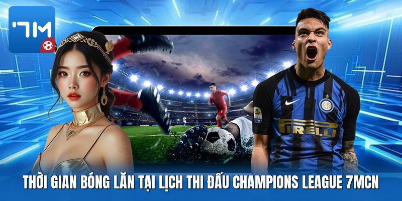 Thời gian bóng lăn tại lịch thi đấu champions league 7mcn Thời gian bóng lăn tại lịch thi đấu champions league 7mcn