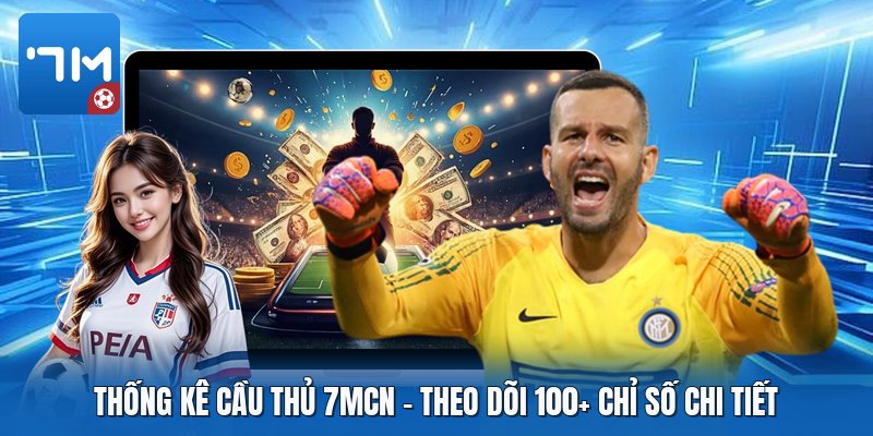 Thống Kê Cầu Thủ 7mcn | Theo Dõi 100+ Chỉ Số Chi Tiết