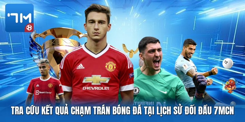 Tra cứu kết quả chạm trán bóng đá tại lịch sử đối đầu 7mcn Tra cứu kết quả chạm trán bóng đá tại lịch sử đối đầu 7mcn