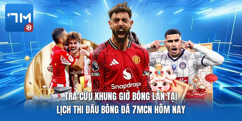 Tra cứu khung giờ bóng lăn tại lịch thi đấu bóng đá 7mcn hôm nay Tra cứu khung giờ bóng lăn tại lịch thi đấu bóng đá 7mcn hôm nay