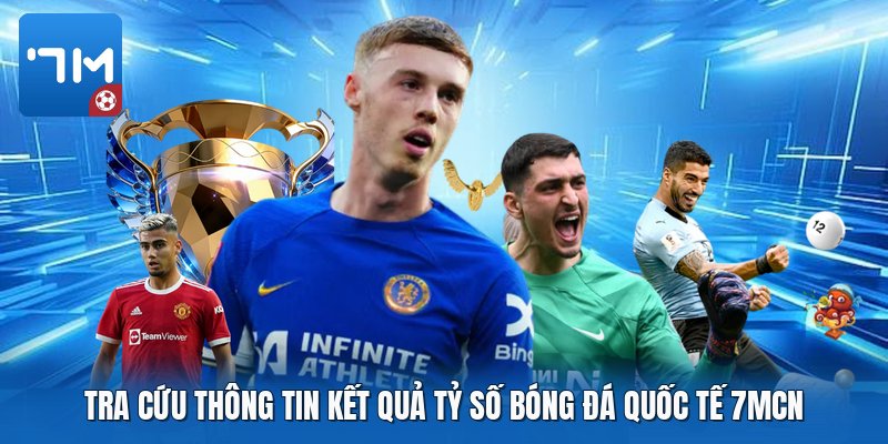 Tra cứu thông tin kết quả tỷ số bóng đá quốc tế 7mcn Tra cứu thông tin kết quả tỷ số bóng đá quốc tế 7mcn