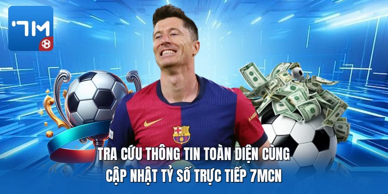 Tra cứu thông tin toàn diện cùng cập nhật tỷ số trực tiếp 7mcn Tra cứu thông tin toàn diện cùng cập nhật tỷ số trực tiếp 7mcn