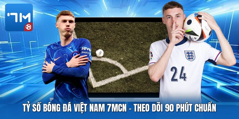 Tỷ Số Bóng Đá Việt Nam 7mcn | Theo Dõi 90 Phút Chuẩn