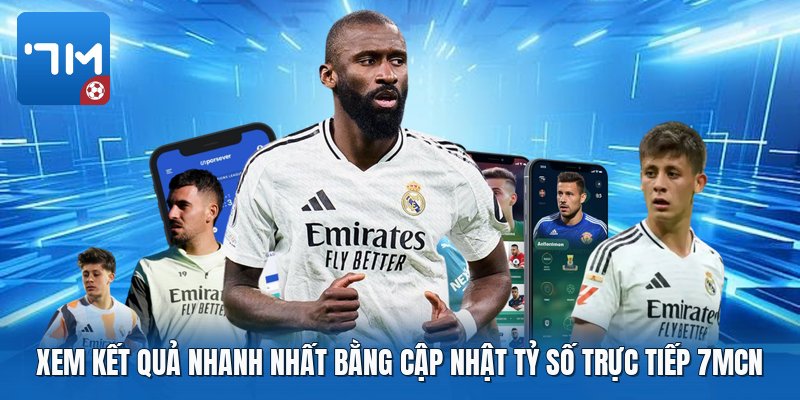 Xem kết quả nhanh nhất bằng cập nhật tỷ số trực tiếp 7mcn Xem kết quả nhanh nhất bằng cập nhật tỷ số trực tiếp 7mcn