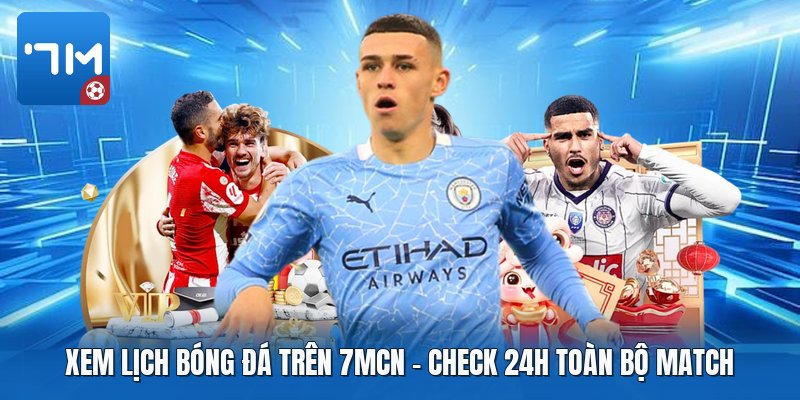 Xem Lịch Bóng Đá Trên 7mcn | Check 24H Toàn Bộ Match