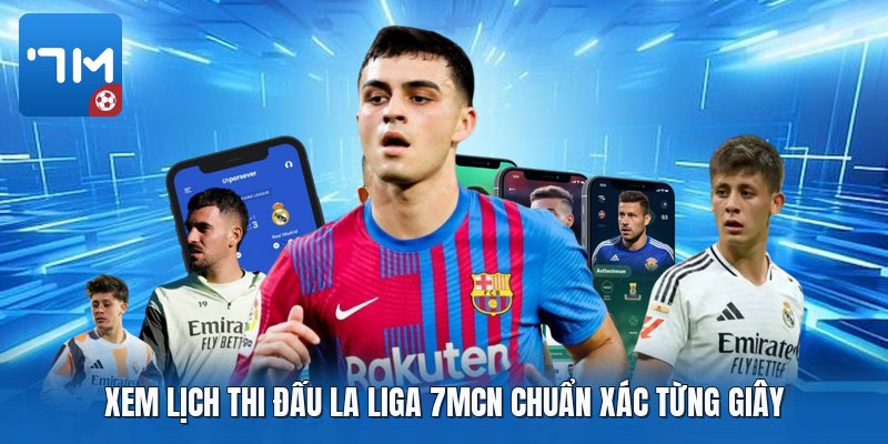 Xem lịch thi đấu la liga 7mcn chuẩn xác từng giây Xem lịch thi đấu la liga 7mcn chuẩn xác từng giây