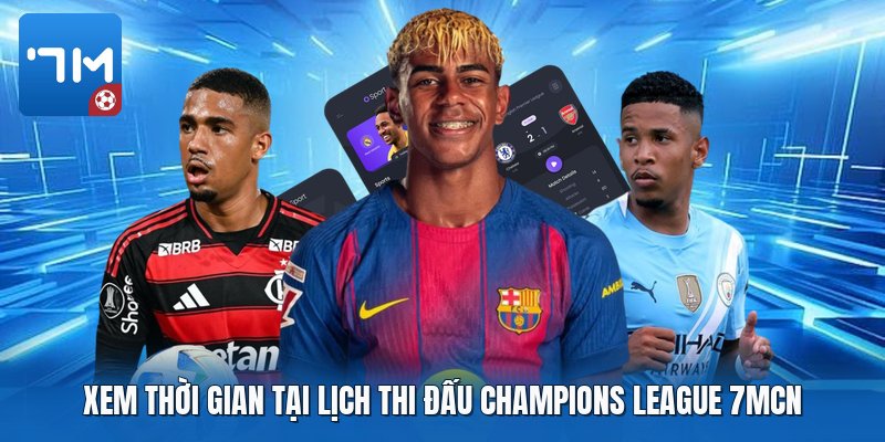 Xem thời gian tại lịch thi đấu champions league 7mcn Xem thời gian tại lịch thi đấu champions league 7mcn