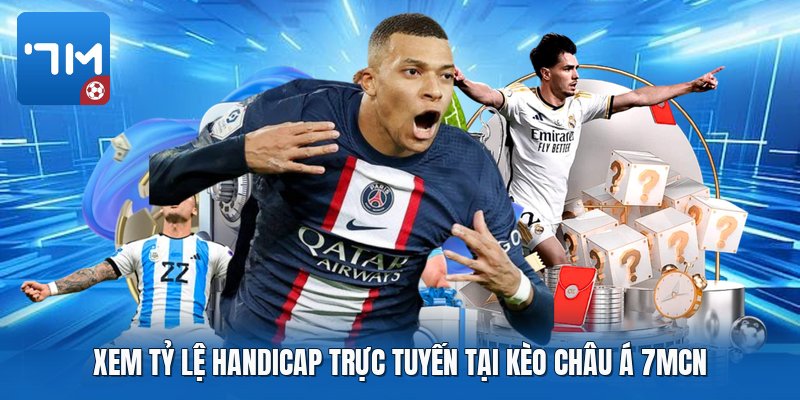 Xem tỷ lệ handicap trực tuyến tại kèo châu á 7mcn