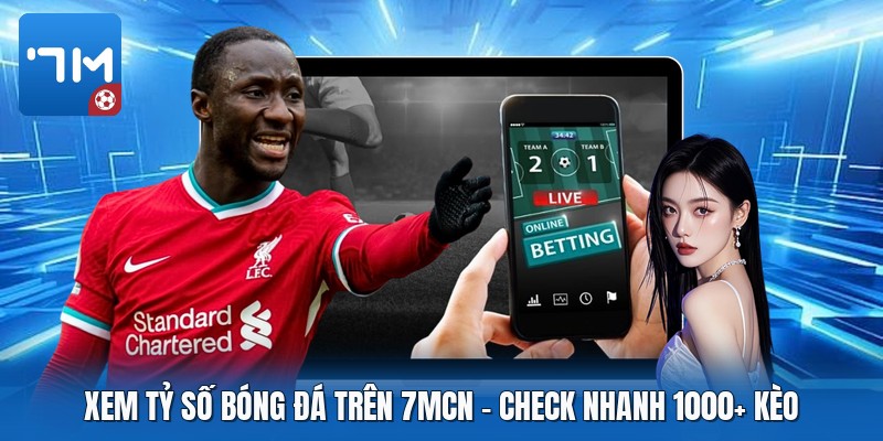 Xem Tỷ Số Bóng Đá Trên 7mcn | Check Nhanh 1000+ Kèo