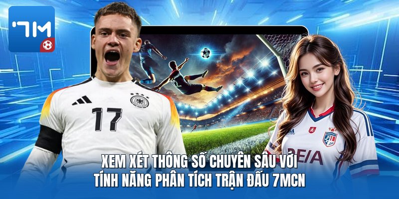 Xem xét thông số chuyên sâu với tính năng phân tích trận đấu 7mcn Xem xét thông số chuyên sâu với tính năng phân tích trận đấu 7mcn